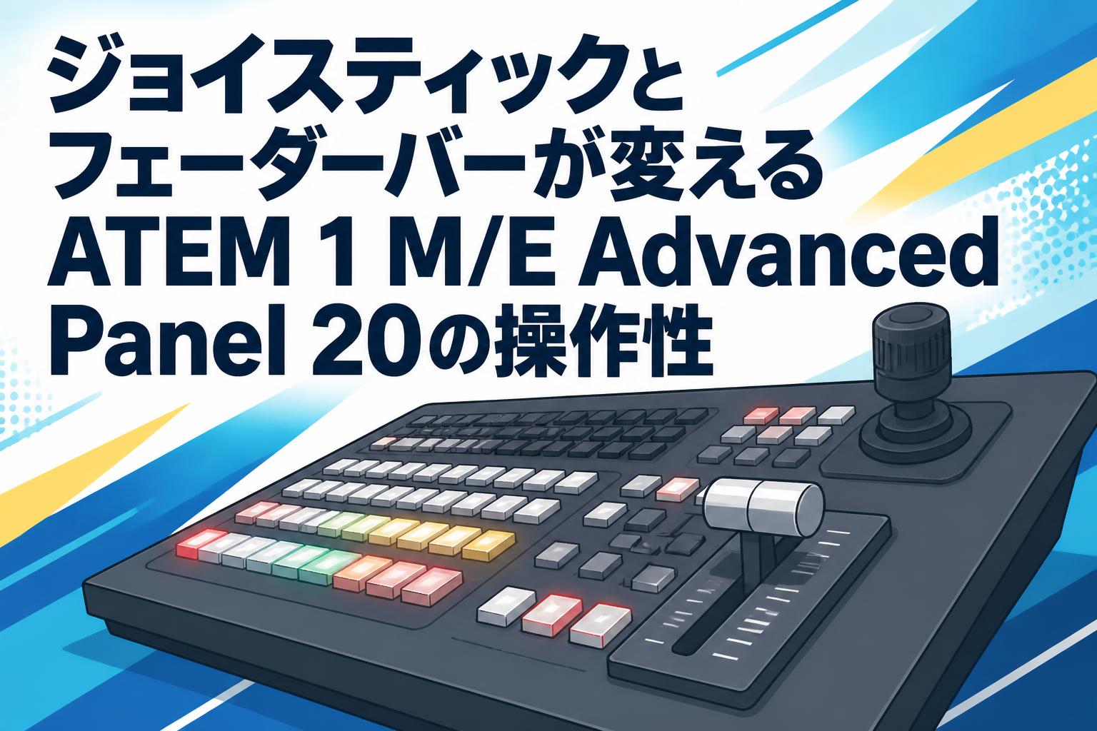 ジョイスティックとフェーダーバーが変えるATEM 1 M/E Advanced Panel 20の操作性