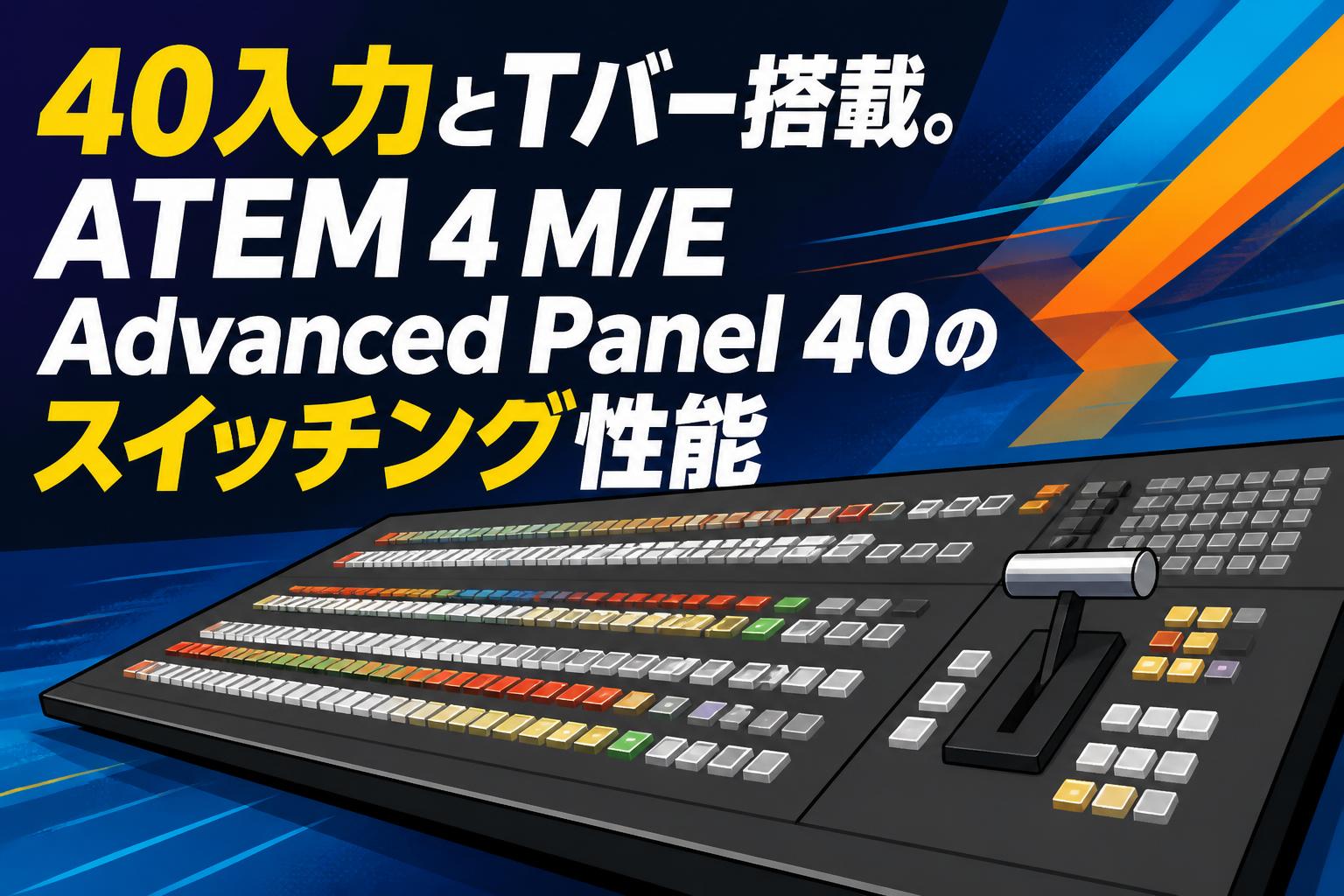 40入力とTバー搭載。ATEM 4 M/E Advanced Panel 40のスイッチング性能