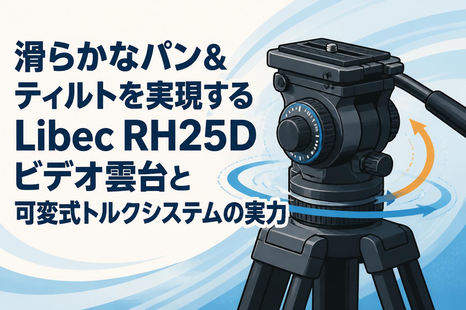 滑らかなパン＆ティルトを実現するLibec RH25Dビデオ雲台と可変式トルクシステムの実力