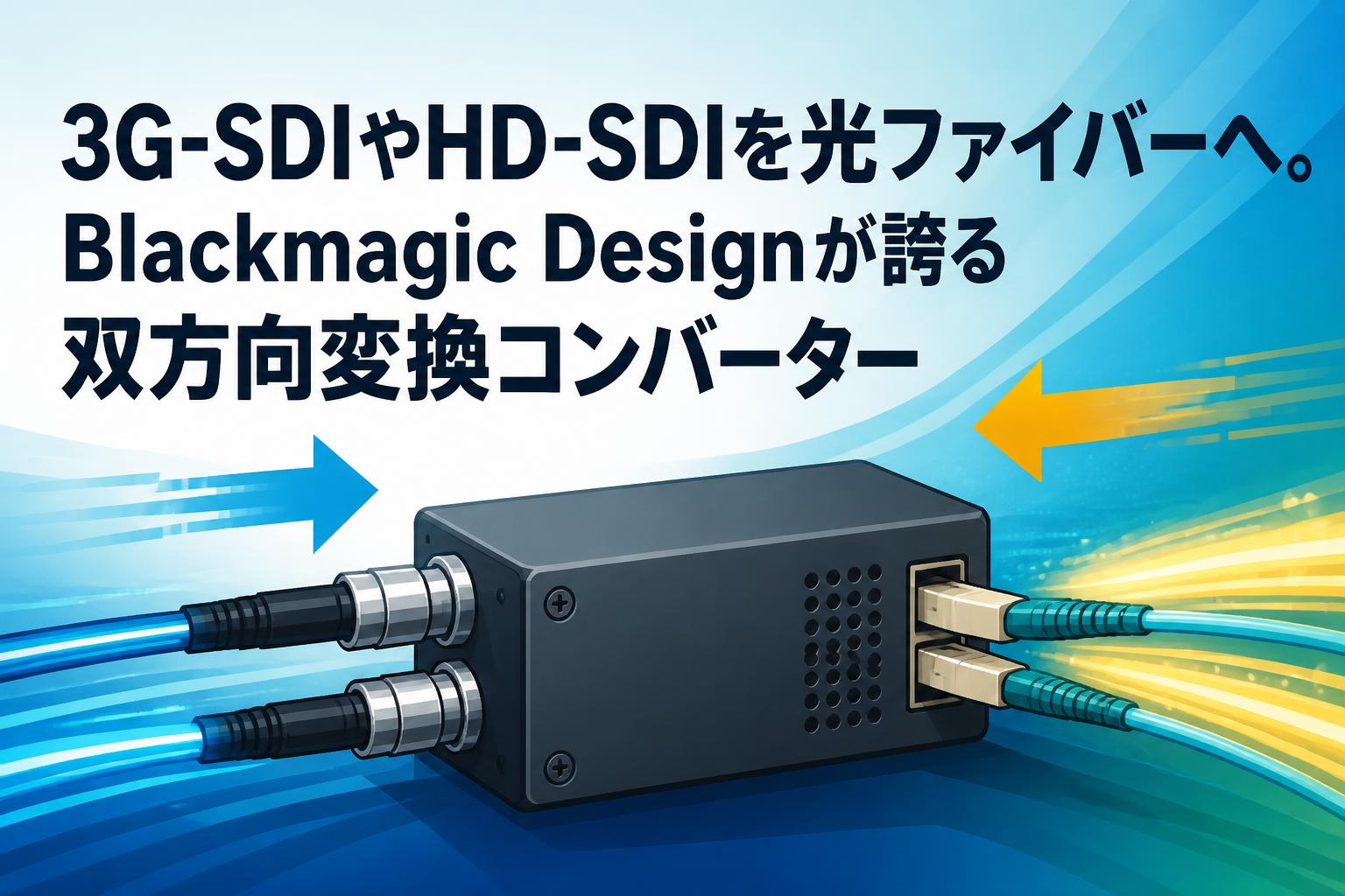 3G-SDIやHD-SDIを光ファイバーへ。Blackmagic Designが誇る双方向変換コンバーター