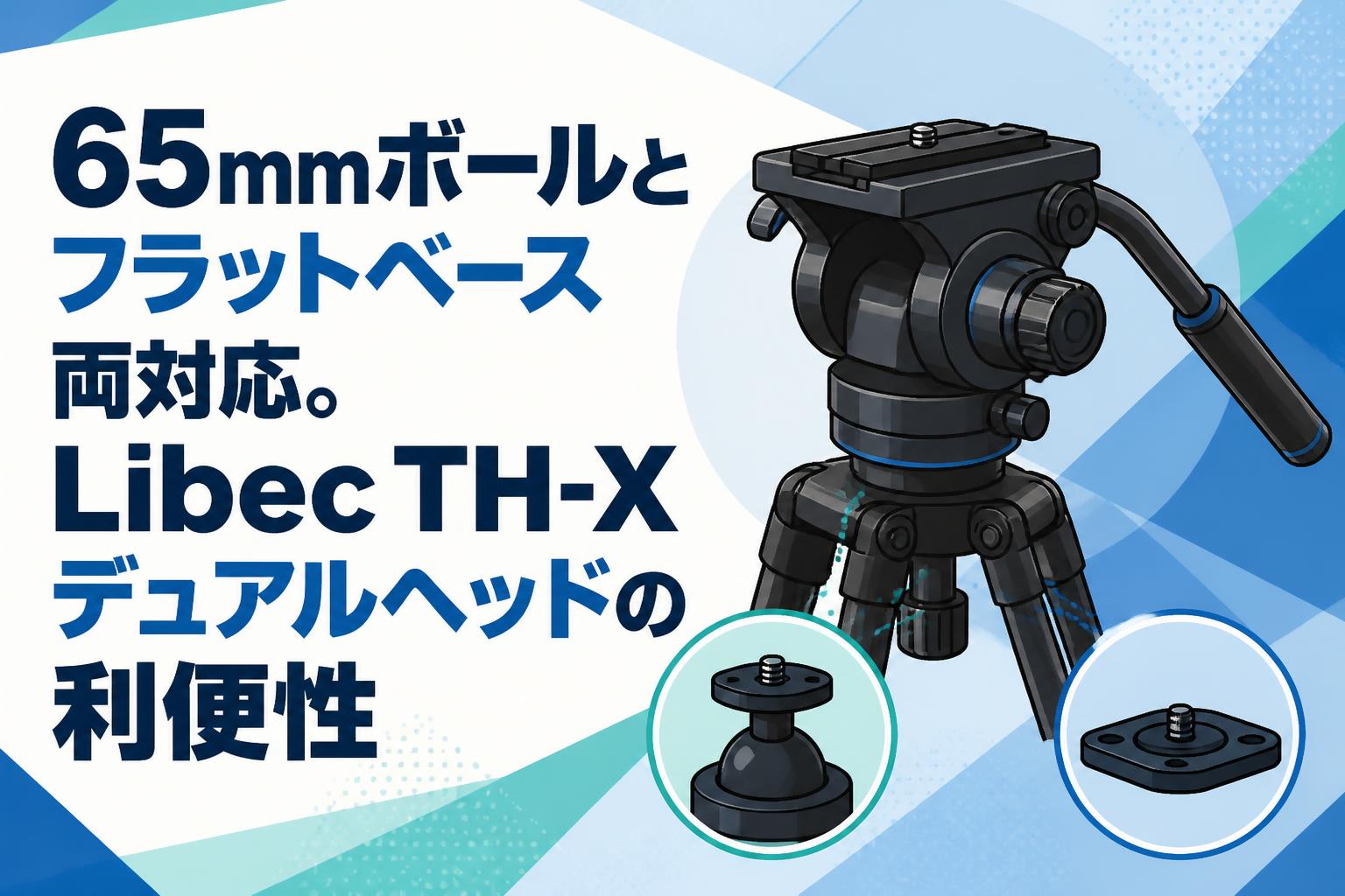 65mmボールとフラットベース両対応。Libec TH-Xデュアルヘッドの利便性