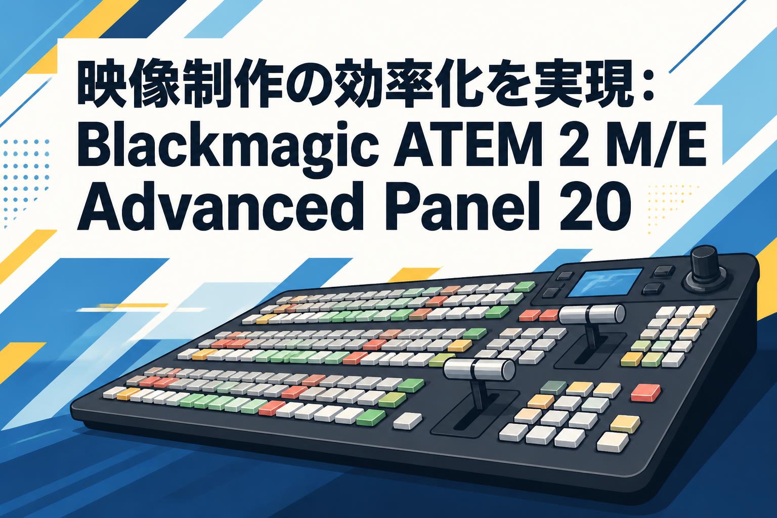 映像制作の効率化を実現：Blackmagic ATEM 2 M/E Advanced Panel 20