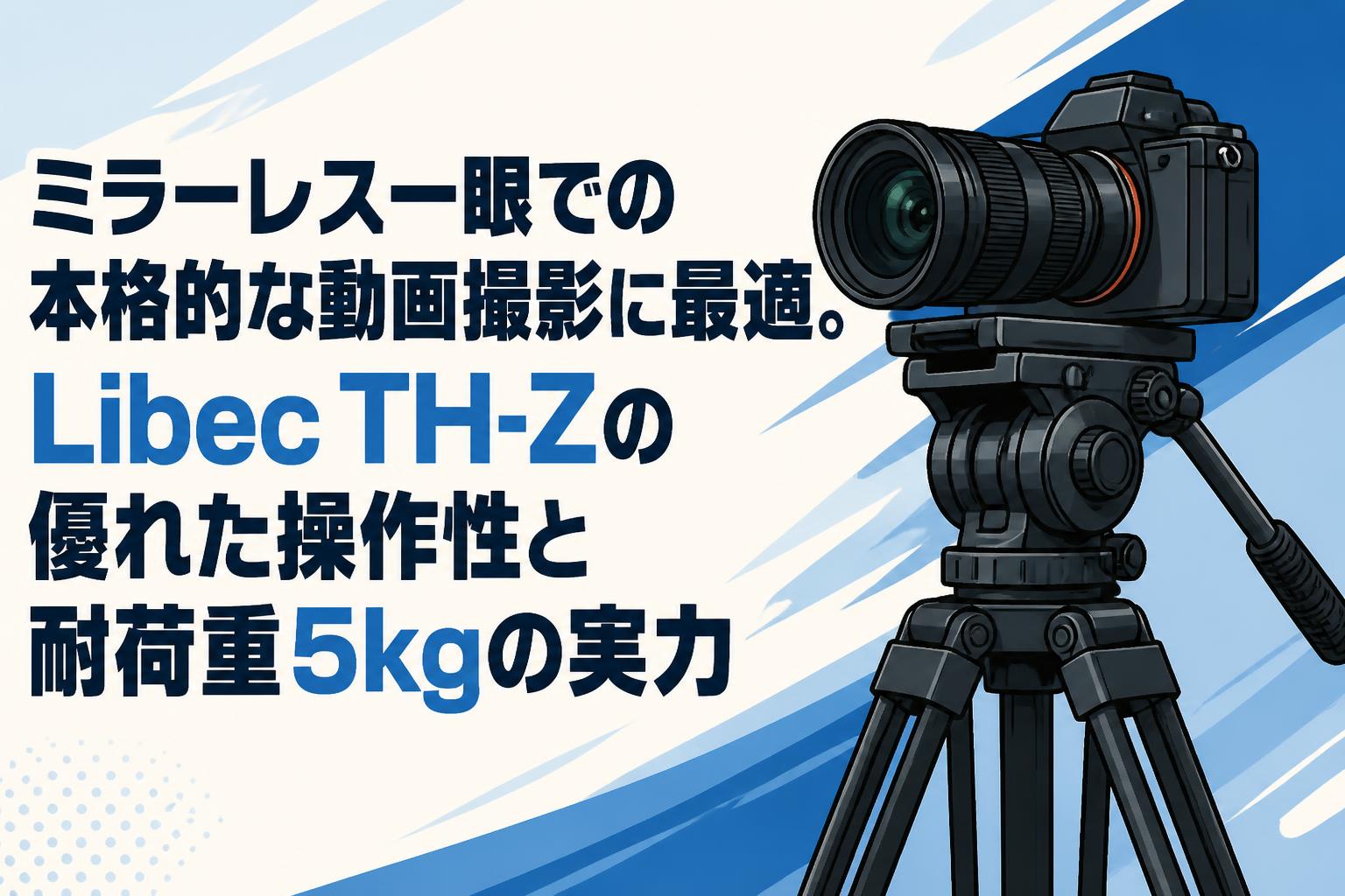 ミラーレス一眼での本格的な動画撮影に最適。Libec TH-Zの優れた操作性と耐荷重5kgの実力