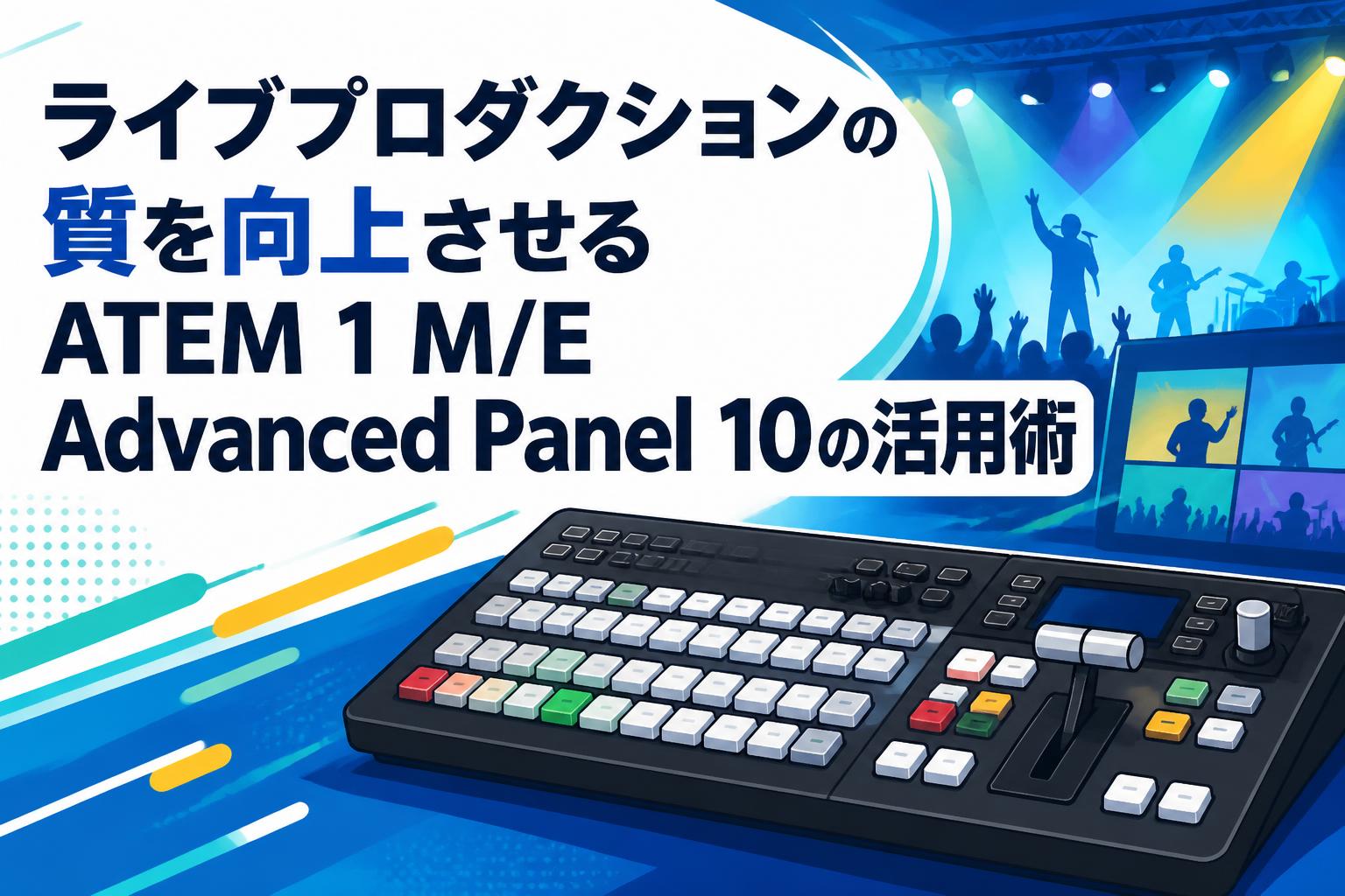 ライブプロダクションの質を向上させるATEM 1 M/E Advanced Panel 10の活用術