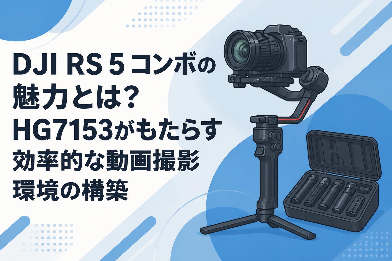DJI RS 5 コンボの魅力とは？HG7153がもたらす効率的な動画撮影環境の構築