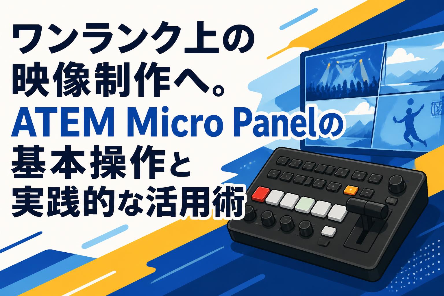 ワンランク上の映像制作へ。ATEM Micro Panelの基本操作と実践的な活用術