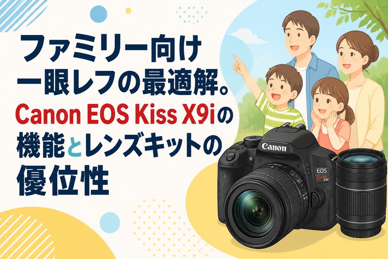 ファミリー向け一眼レフの最適解。Canon EOS Kiss X9iの機能とレンズキットの優位性