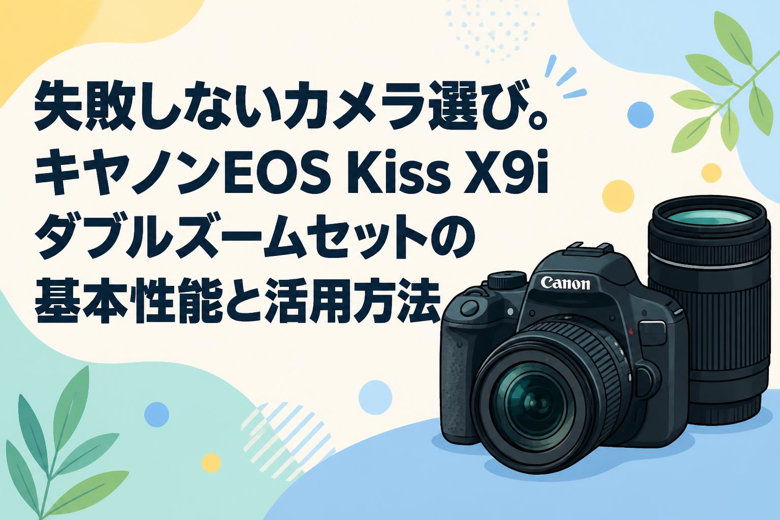失敗しないカメラ選び。キヤノンEOS Kiss X9iダブルズームセットの基本性能と活用方法