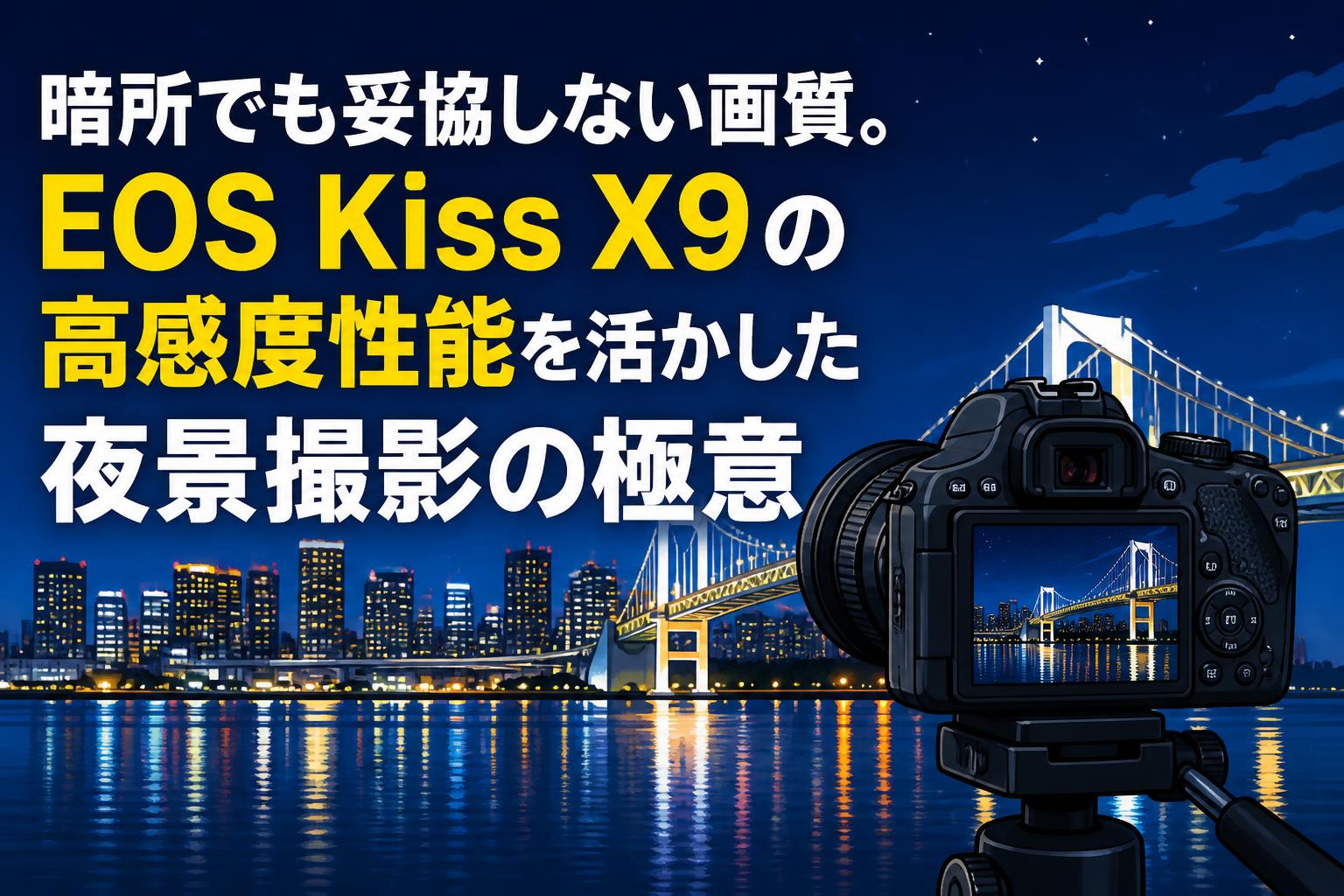 暗所でも妥協しない画質。EOS Kiss X9の高感度性能を活かした夜景撮影の極意