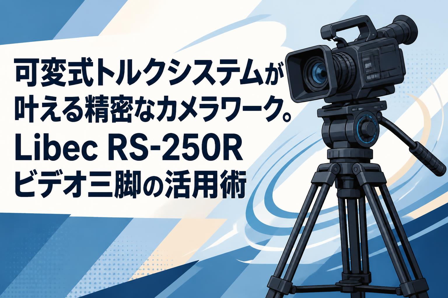 可変式トルクシステムが叶える精密なカメラワーク。Libec RS-250Rビデオ三脚の活用術