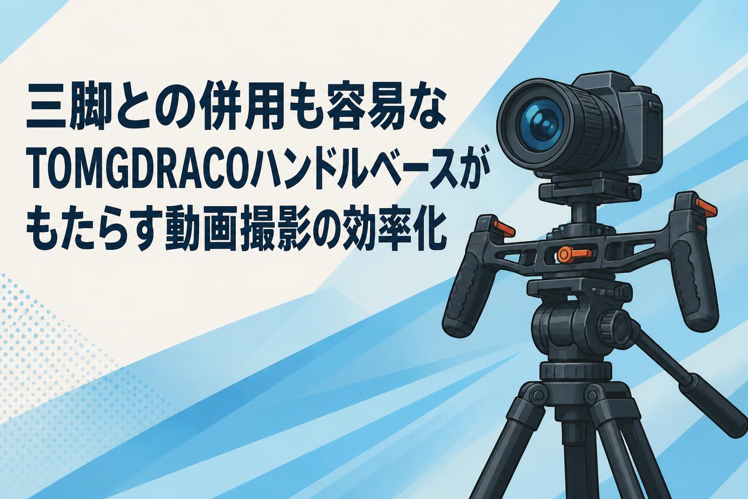 三脚との併用も容易なTOMGDRACOハンドルベースがもたらす動画撮影の効率化