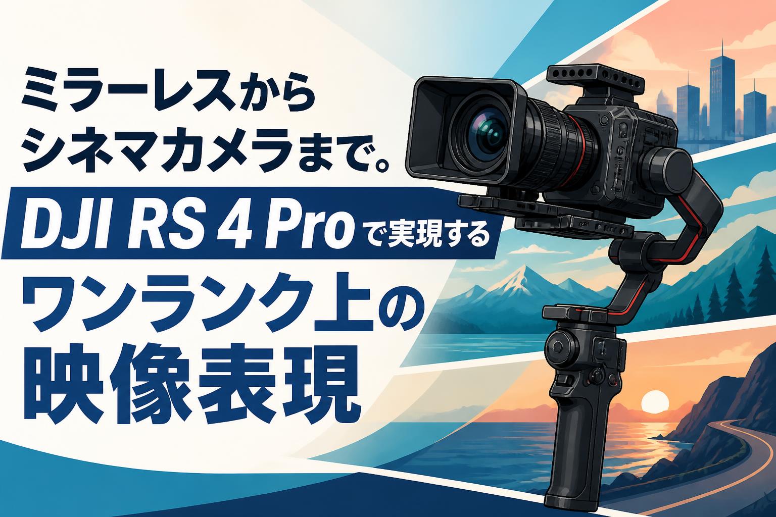 ミラーレスからシネマカメラまで。DJI RS 4 Proで実現するワンランク上の映像表現