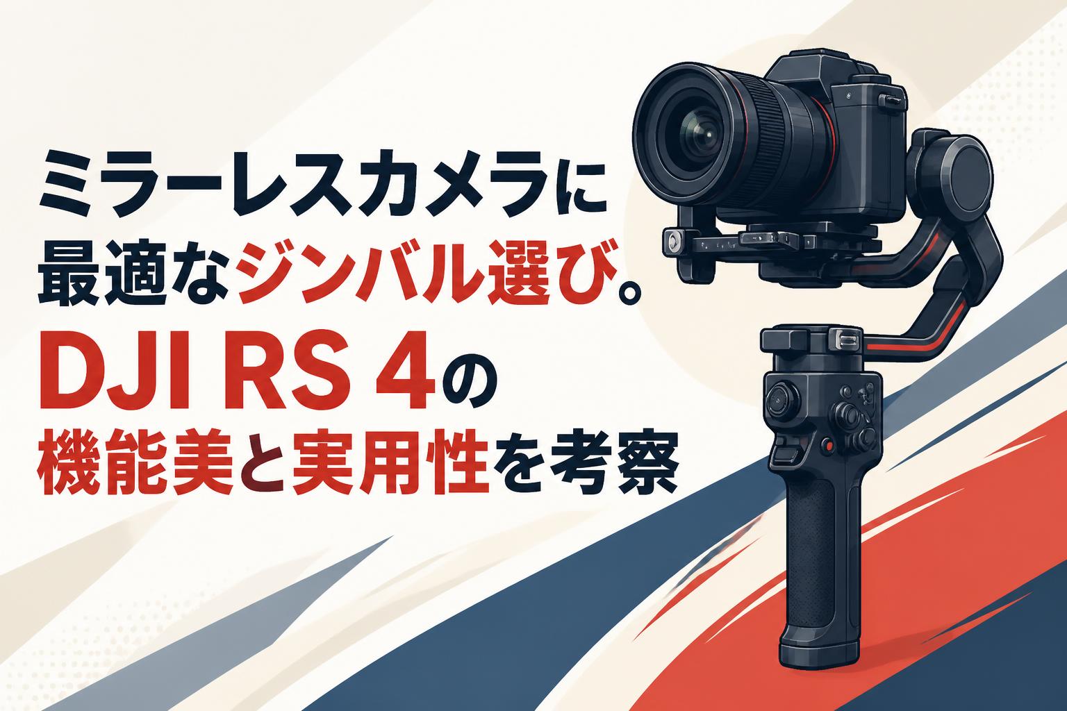 ミラーレスカメラに最適なジンバル選び。DJI RS 4の機能美と実用性を考察