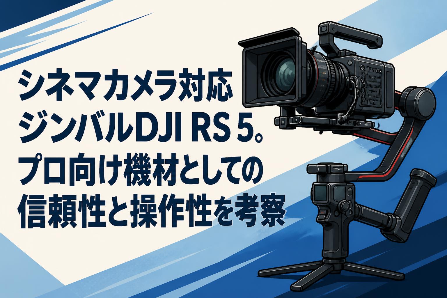 シネマカメラ対応ジンバルDJI RS 5。プロ向け機材としての信頼性と操作性を考察