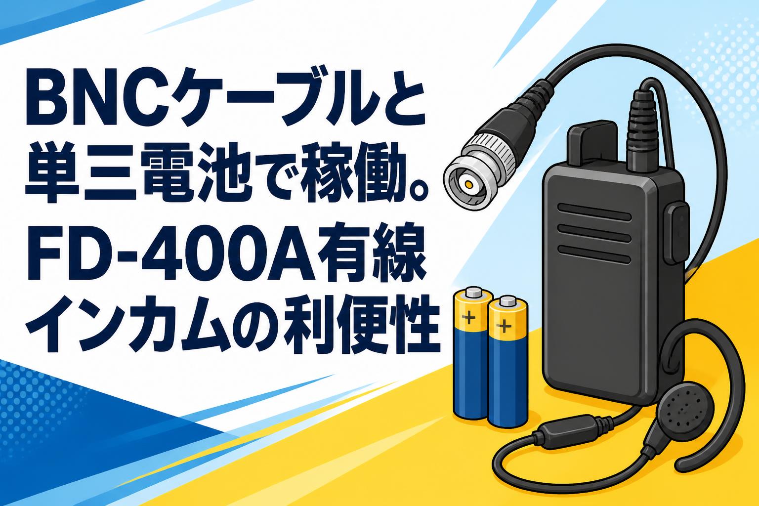 BNCケーブルと単三電池で稼働。FD-400A有線インカムの利便性