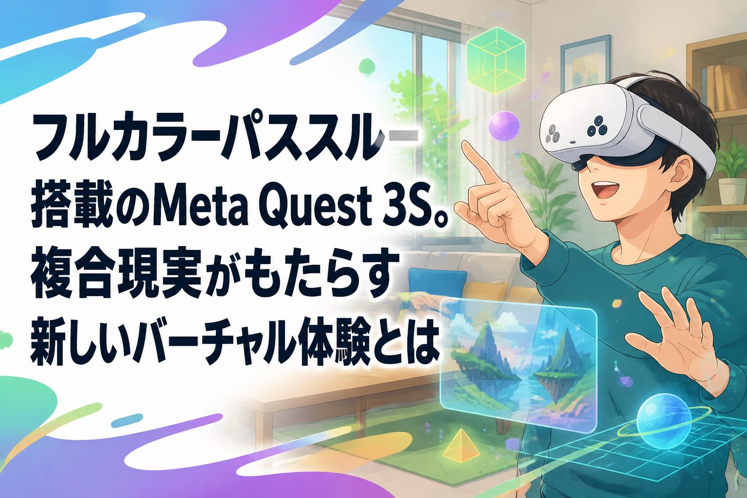 フルカラーパススルー搭載のMeta Quest 3S。複合現実がもたらす新しいバーチャル体験とは