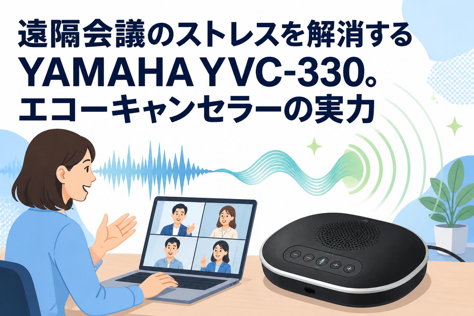 遠隔会議のストレスを解消するYAMAHA YVC-330。エコーキャンセラーの実力