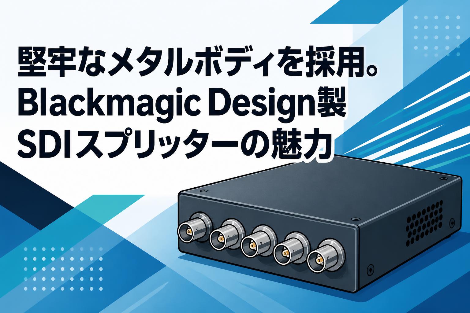 堅牢なメタルボディを採用。Blackmagic Design製SDIスプリッターの魅力