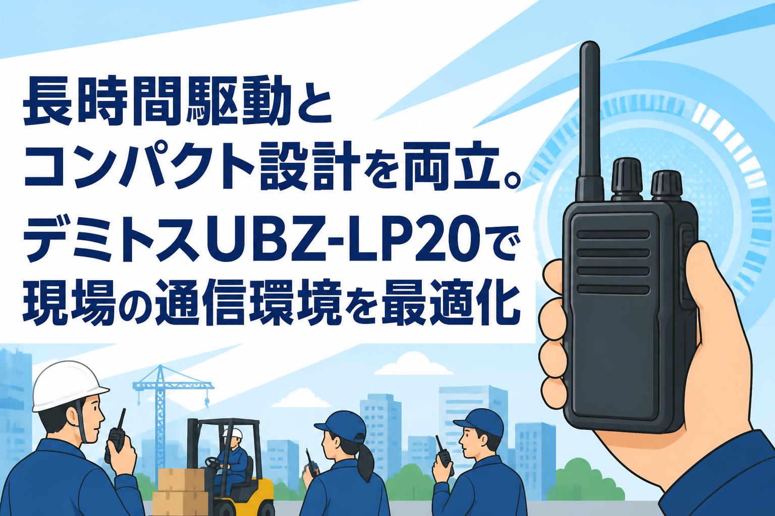 長時間駆動とコンパクト設計を両立。デミトスUBZ-LP20で現場の通信環境を最適化