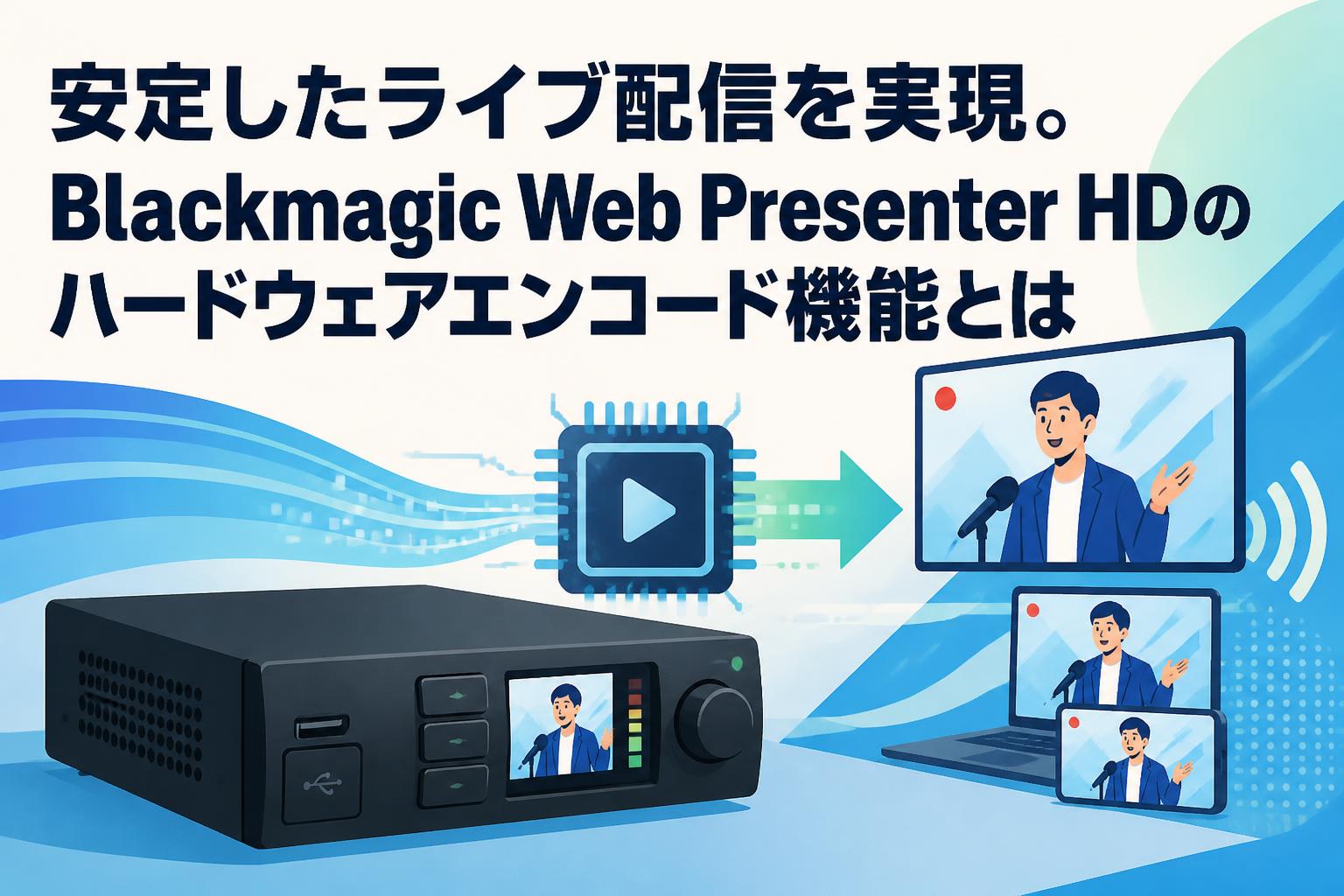 安定したライブ配信を実現。Blackmagic Web Presenter HDのハードウェアエンコード機能とは