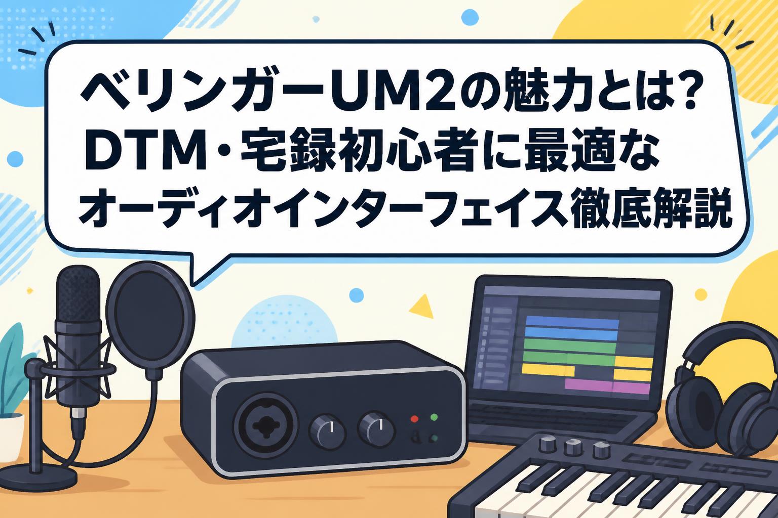 ベリンガーUM2の魅力とは？DTM・宅録初心者に最適なオーディオインターフェイス徹底解説