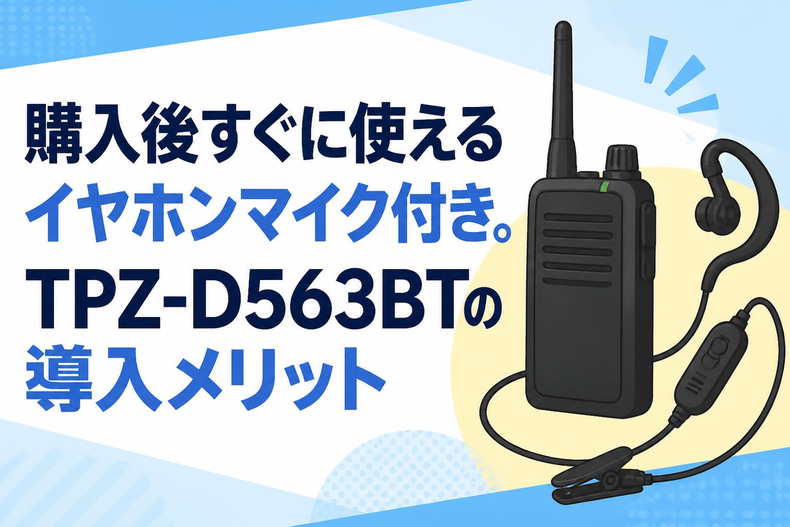 購入後すぐに使えるイヤホンマイク付き。TPZ-D563BTの導入メリット