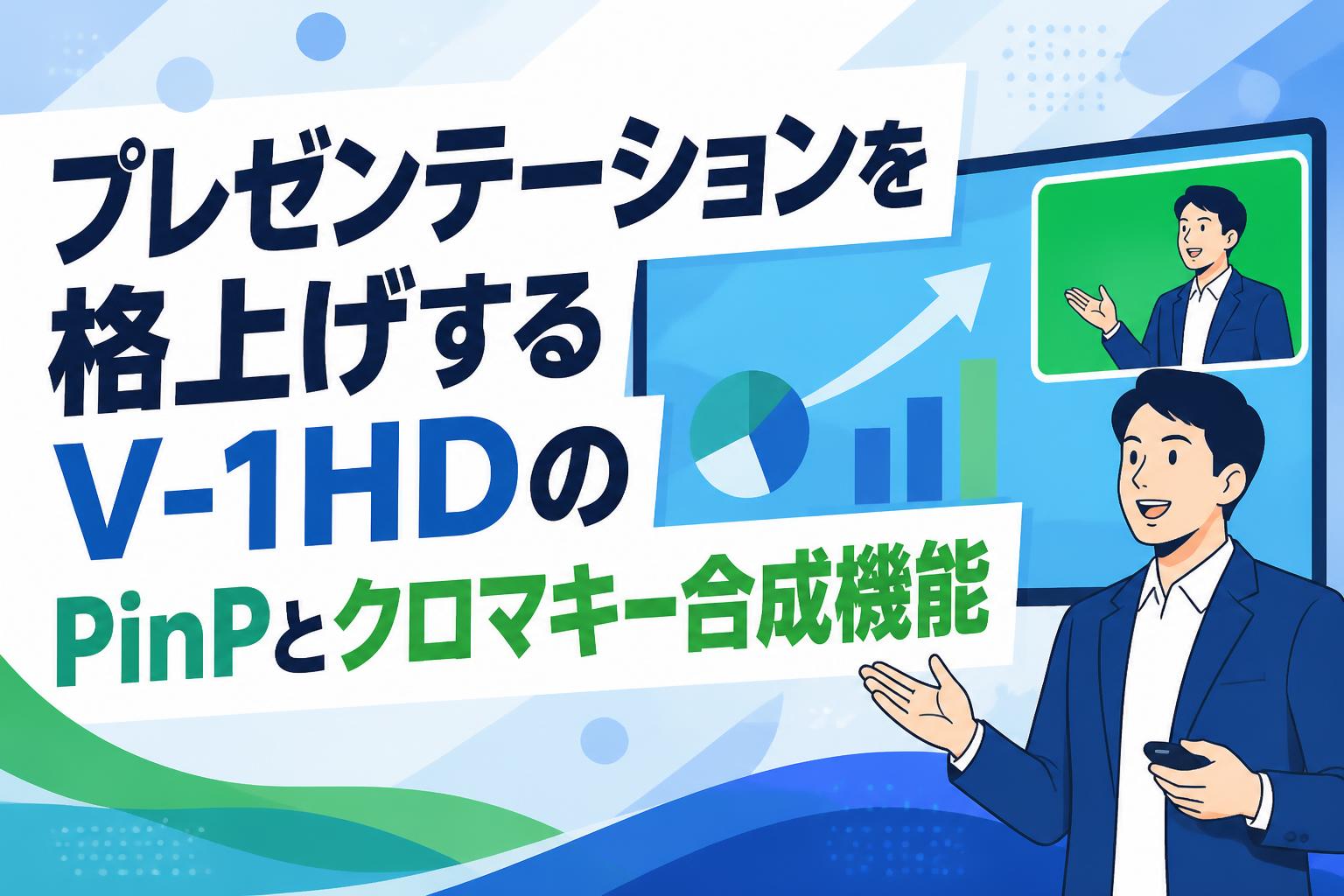 プレゼンテーションを格上げするV-1HDのPinPとクロマキー合成機能