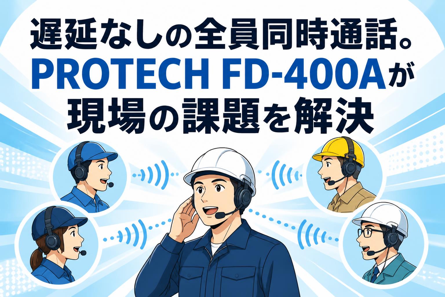 遅延なしの全員同時通話。PROTECH FD-400Aが現場の課題を解決