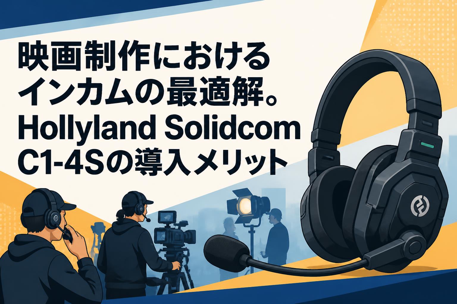 映画制作におけるインカムの最適解。Hollyland Solidcom C1-4Sの導入メリット