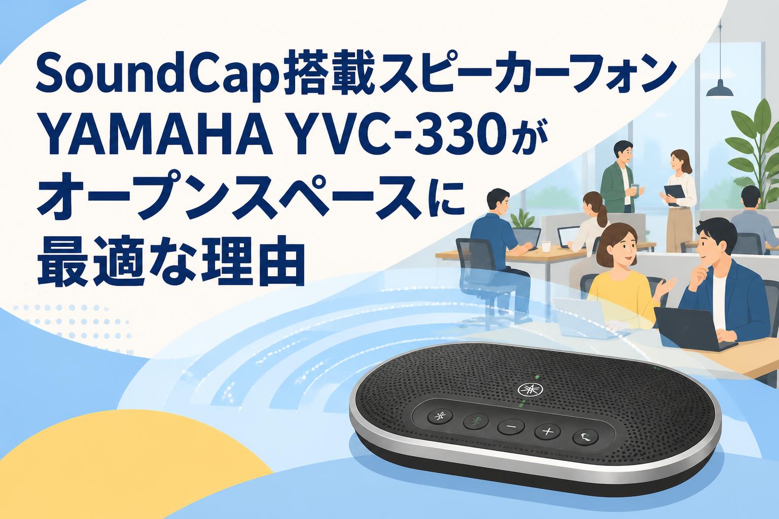 SoundCap搭載スピーカーフォンYAMAHA YVC-330がオープンスペースに最適な理由