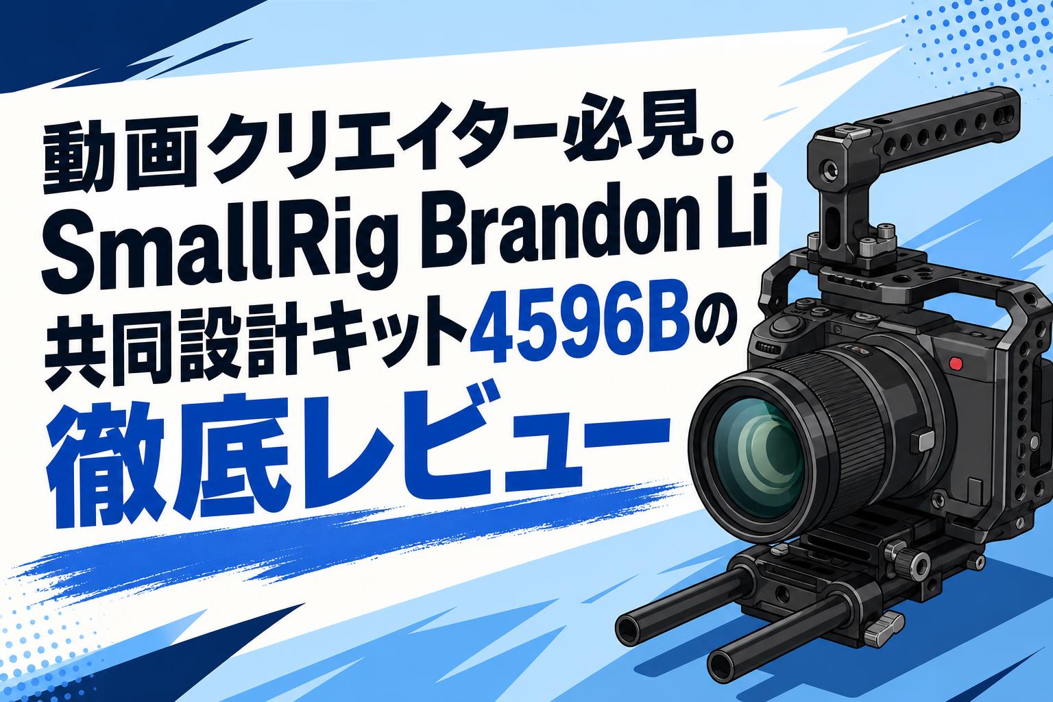 動画クリエイター必見。SmallRig Brandon Li共同設計キット4596Bの徹底レビュー
