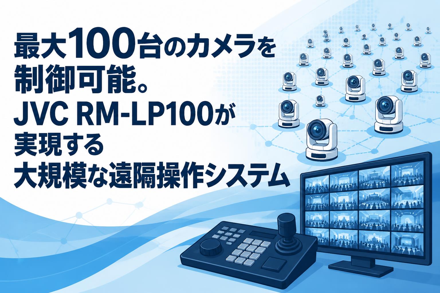 最大100台のカメラを制御可能。JVC RM-LP100が実現する大規模な遠隔操作システム