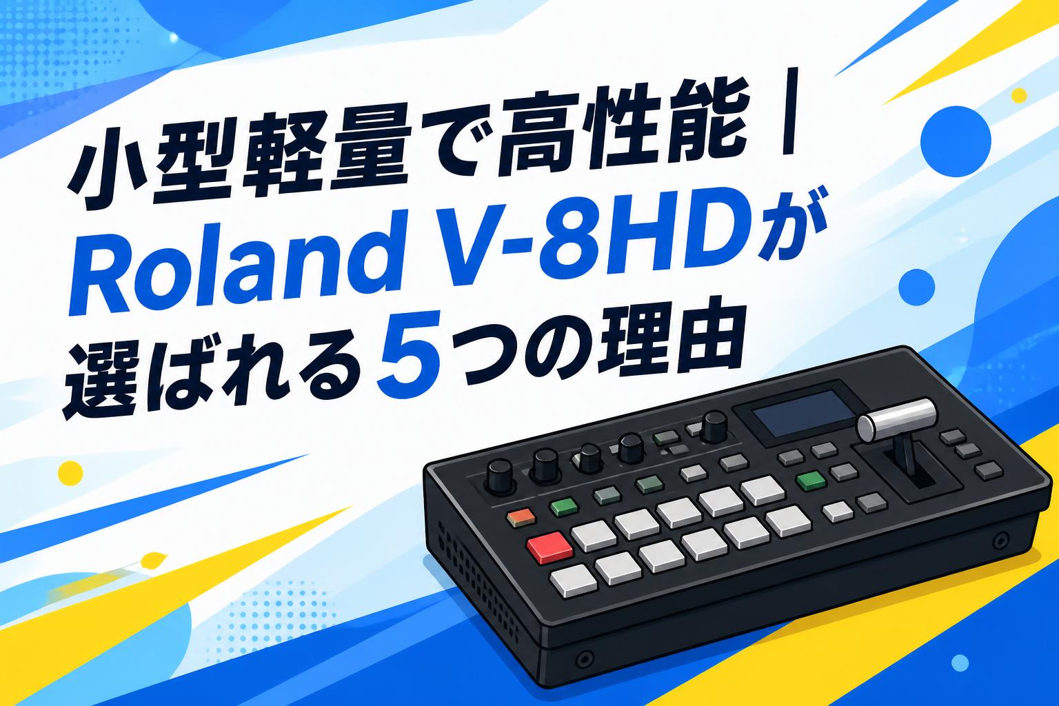 小型軽量で高性能｜Roland V-8HDが選ばれる5つの理由