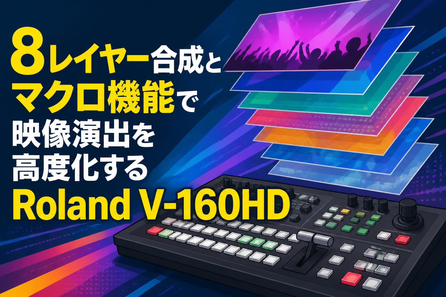 8レイヤー合成とマクロ機能で映像演出を高度化するRoland V-160HD