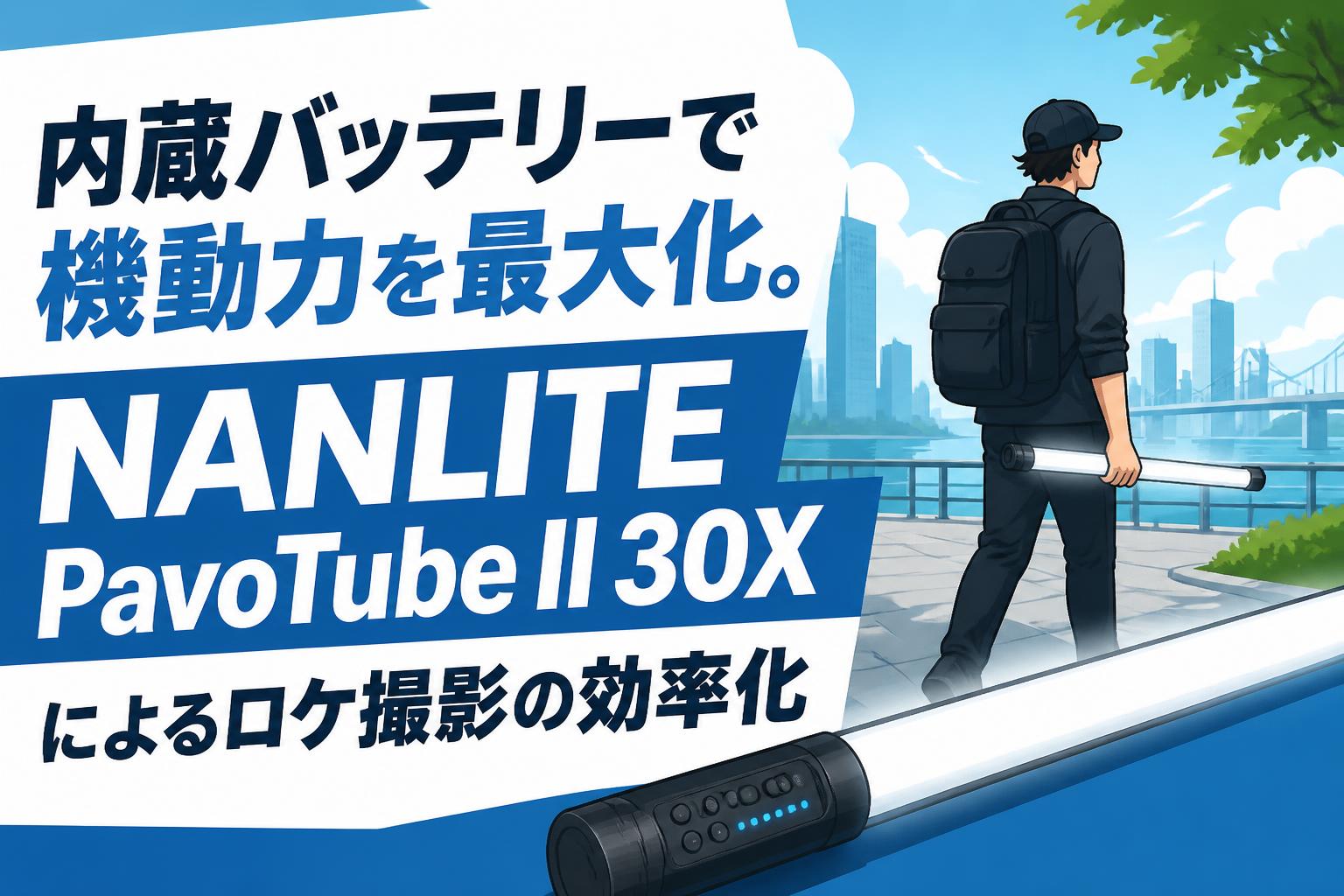 内蔵バッテリーで機動力を最大化。NANLITE PavoTube II 30Xによるロケ撮影の効率化
