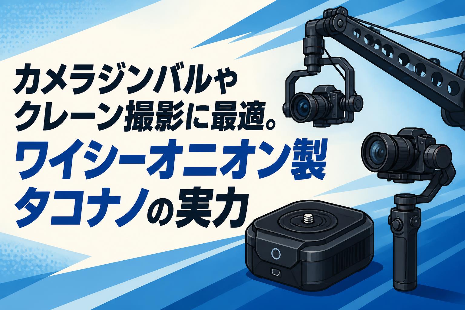 カメラジンバルやクレーン撮影に最適。ワイシーオニオン製タコナノの実力