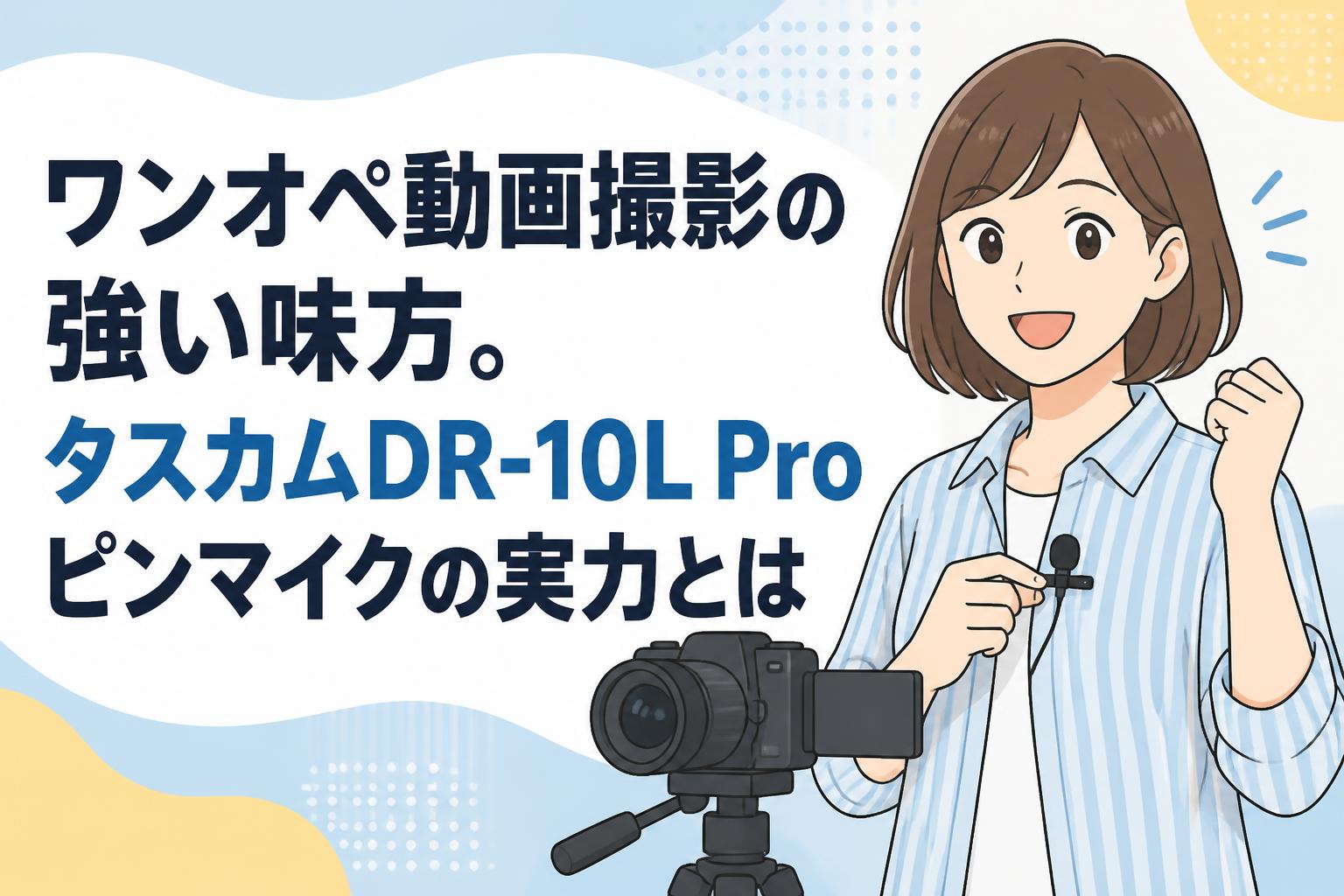 ワンオペ動画撮影の強い味方。タスカムDR-10L Proピンマイクの実力とは