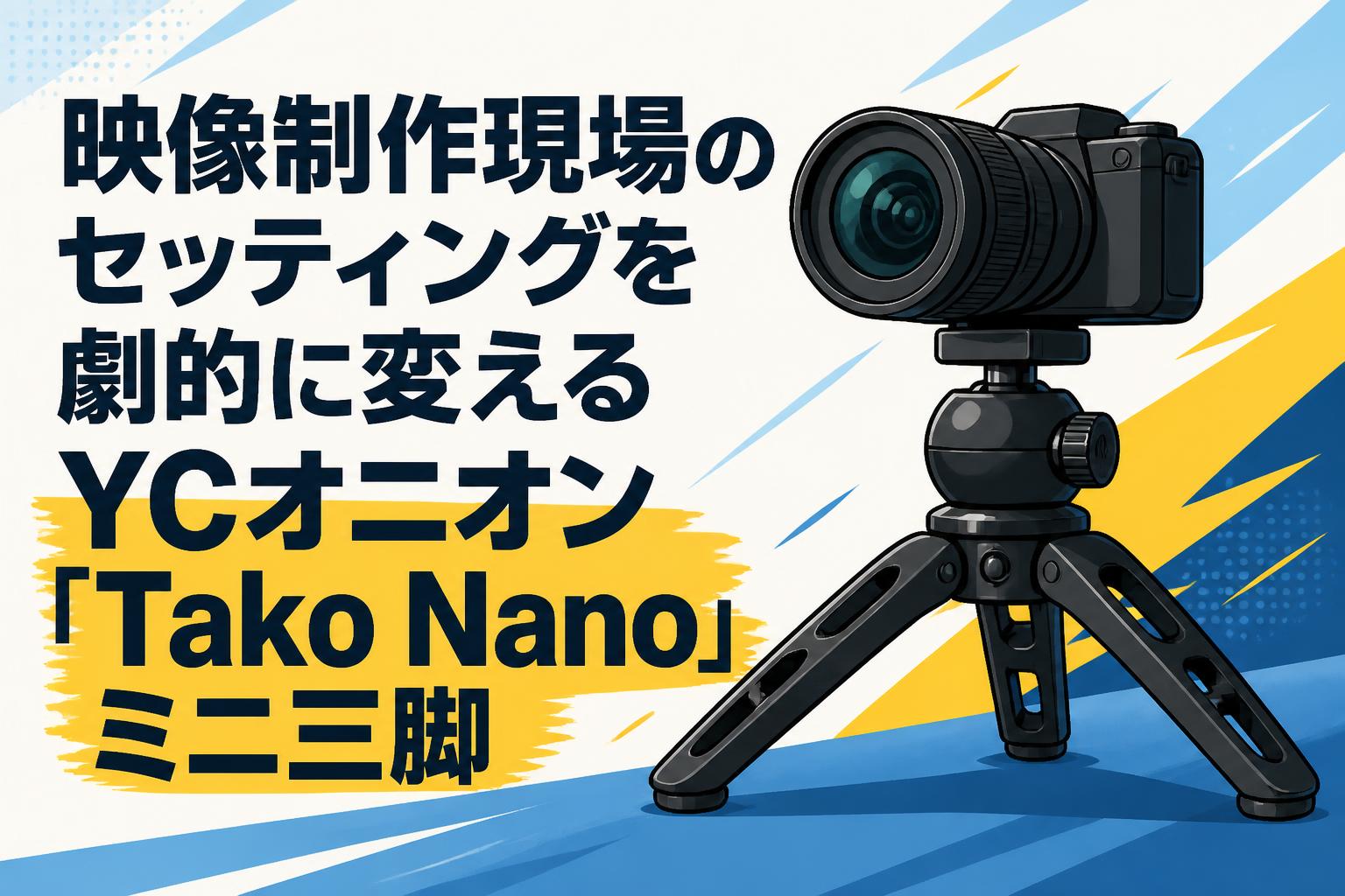 映像制作現場のセッティングを劇的に変えるYCオニオン「Tako Nano」ミニ三脚