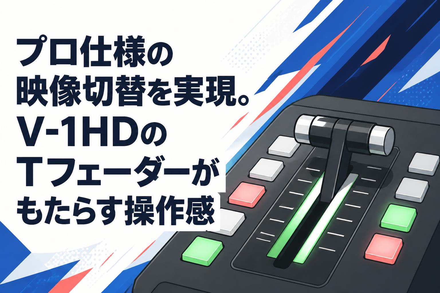 プロ仕様の映像切替を実現。V-1HDのTフェーダーがもたらす操作感