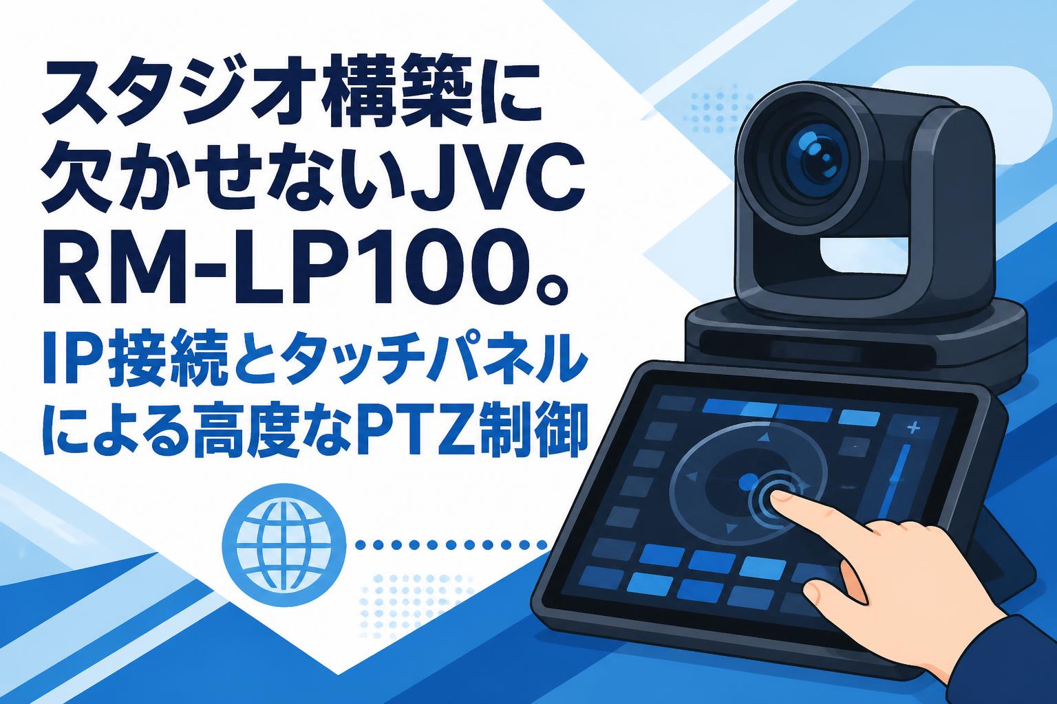 スタジオ構築に欠かせないJVC RM-LP100。IP接続とタッチパネルによる高度なPTZ制御