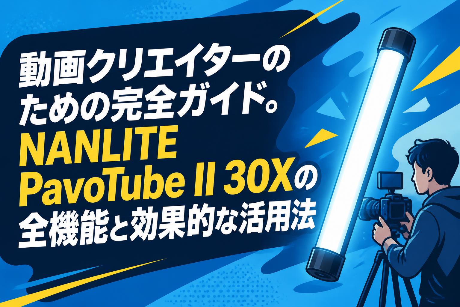 動画クリエイターのための完全ガイド。NANLITE PavoTube II 30Xの全機能と効果的な活用法