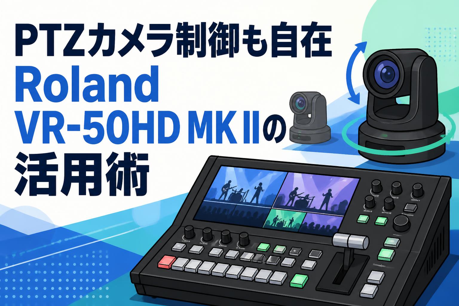 PTZカメラ制御も自在 Roland VR-50HD MK IIの活用術
