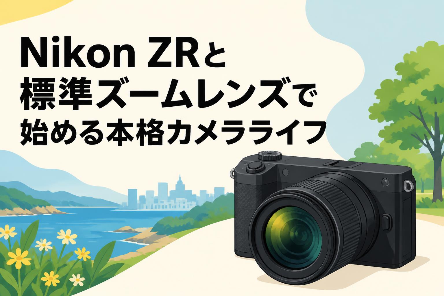Nikon ZRと標準ズームレンズで始める本格カメラライフ