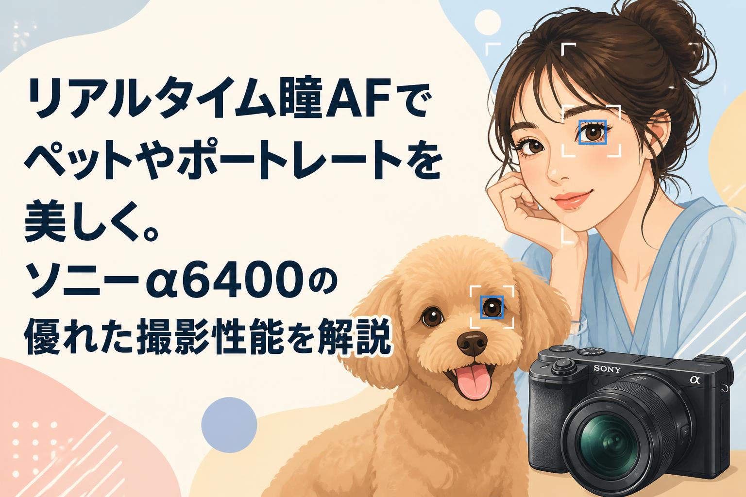 リアルタイム瞳AFでペットやポートレートを美しく。ソニーα6400の優れた撮影性能を解説