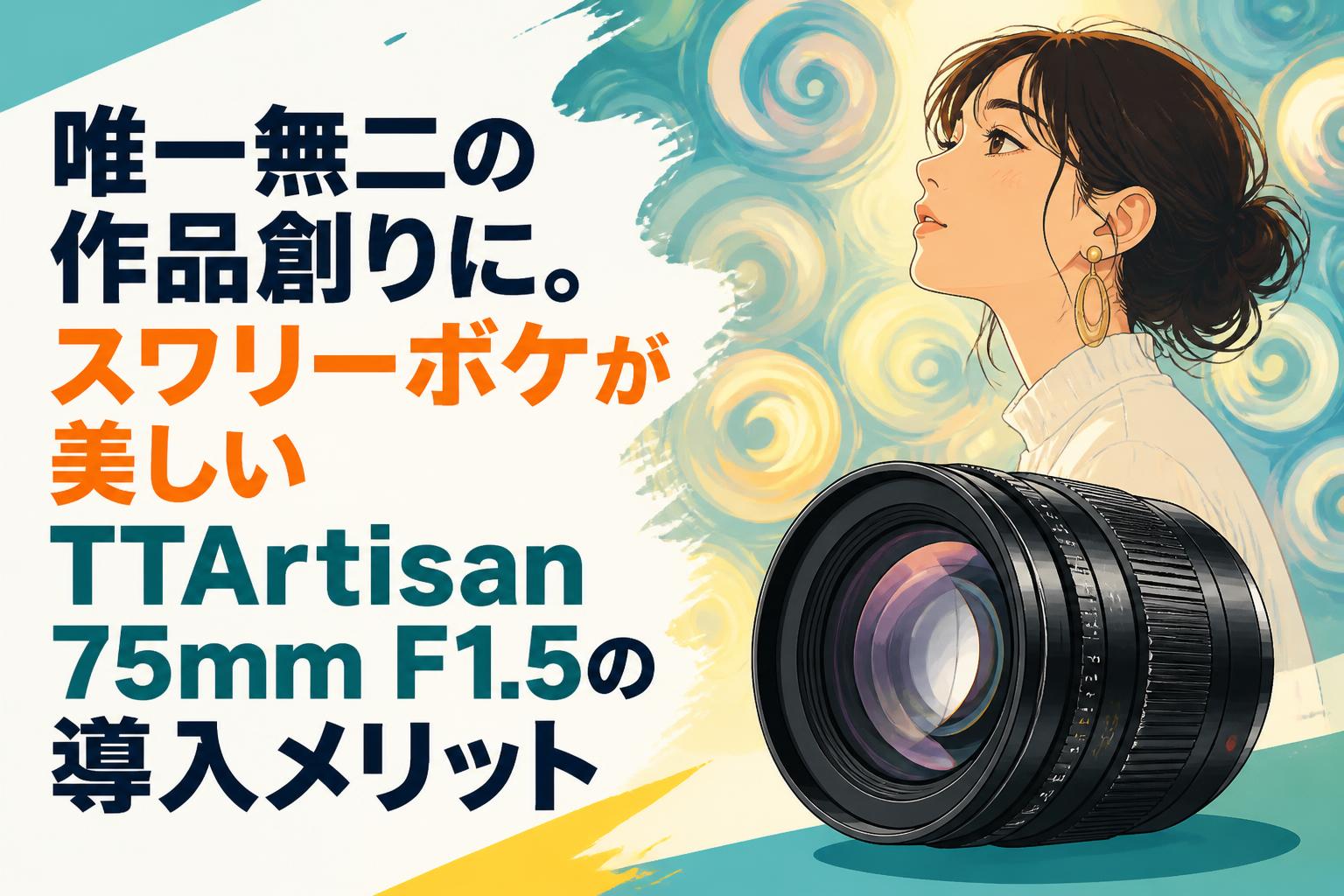 唯一無二の作品創りに。スワリーボケが美しいTTArtisan 75mm F1.5の導入メリット