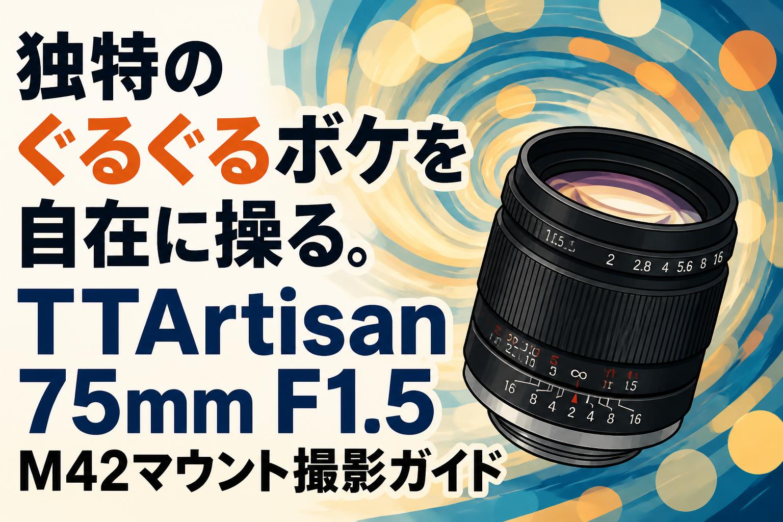 独特のぐるぐるボケを自在に操る。TTArtisan 75mm F1.5 M42マウント撮影ガイド