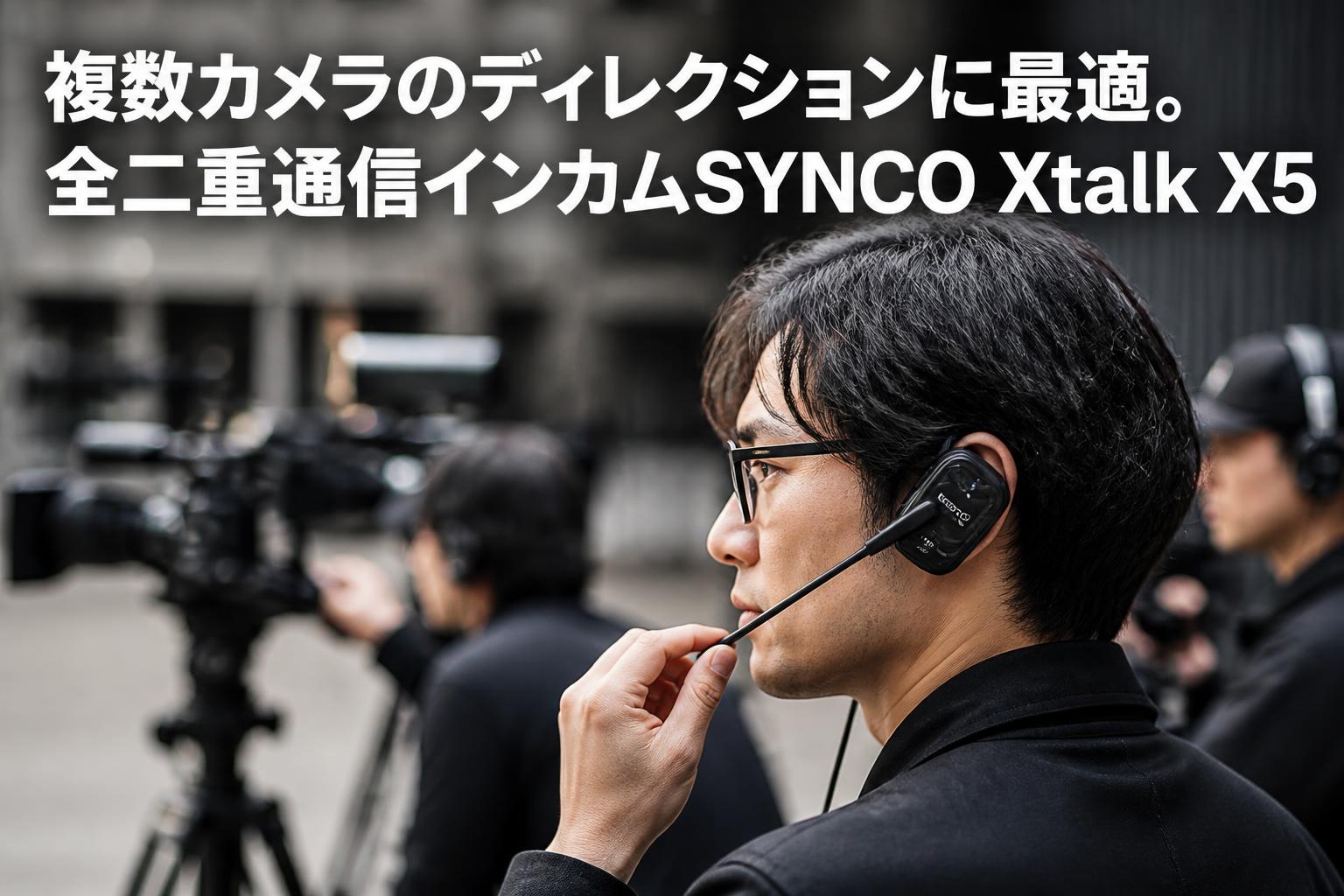 複数カメラのディレクションに最適。全二重通信インカムSYNCO Xtalk X5