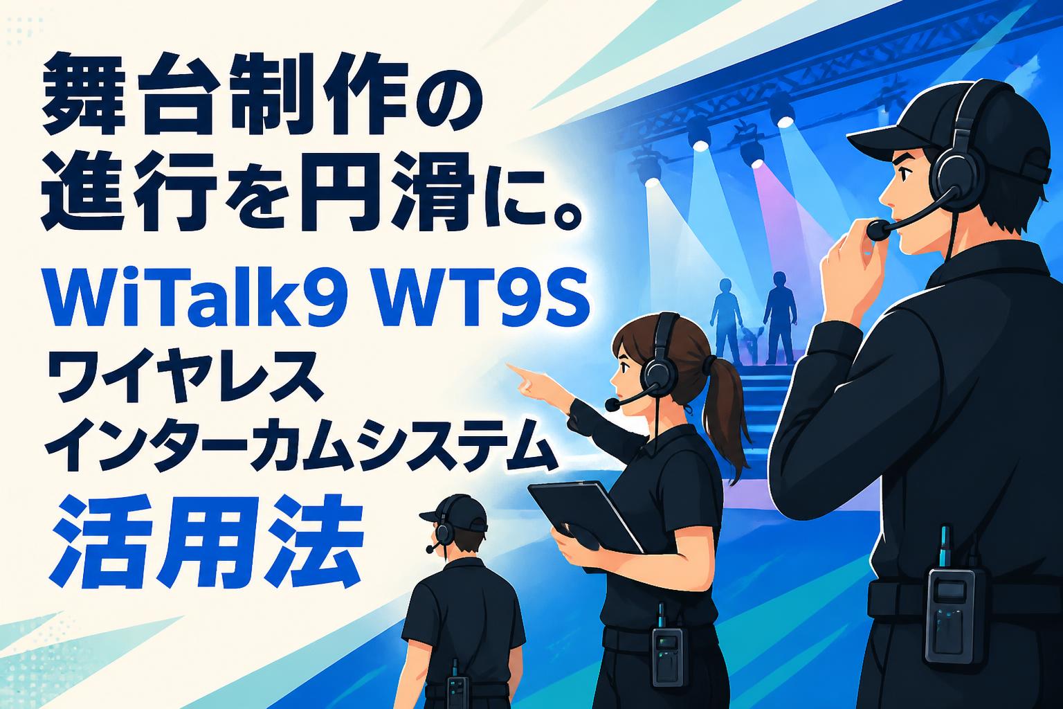 舞台制作の進行を円滑に。WiTalk9 WT9Sワイヤレスインターカムシステム活用法