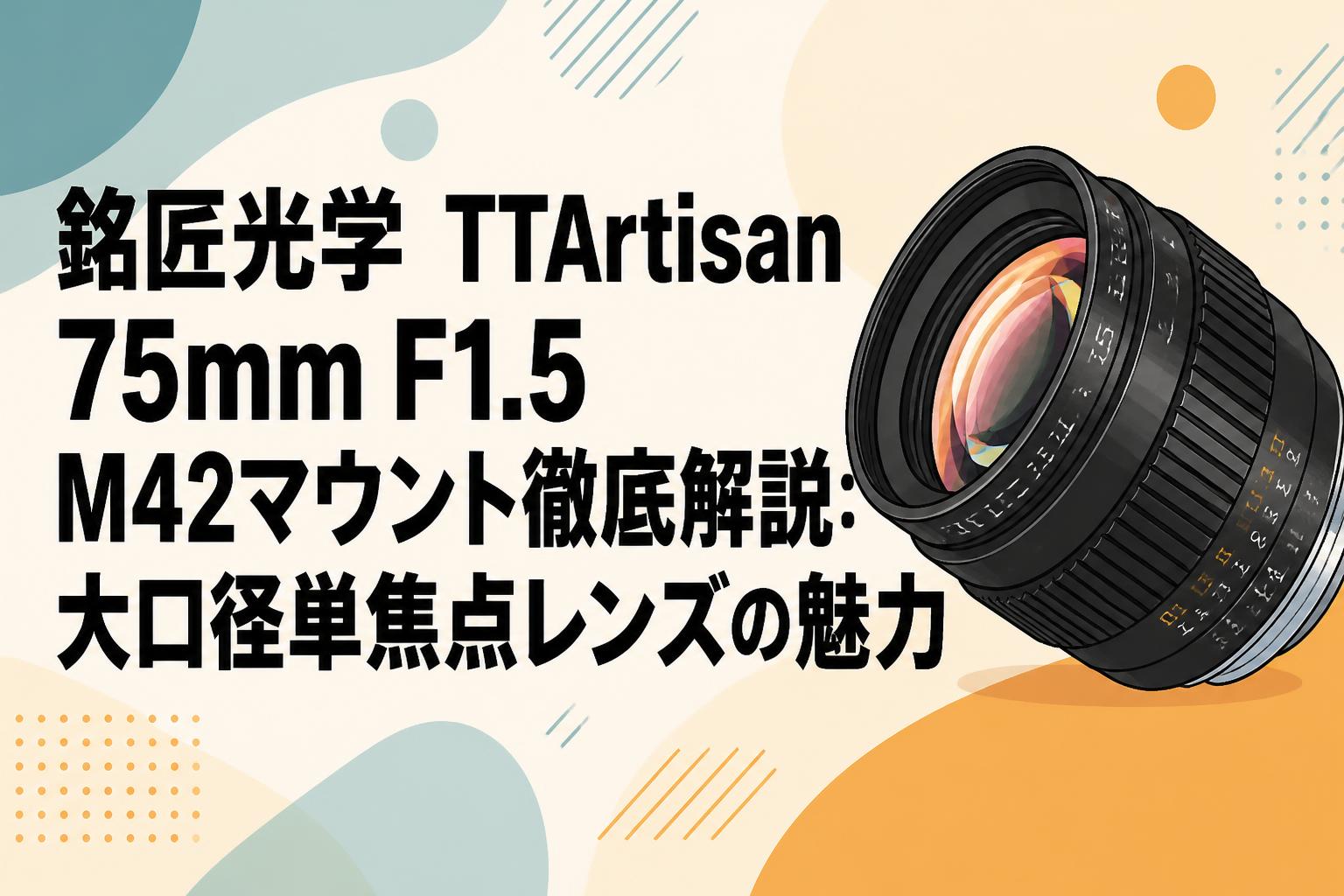銘匠光学 TTArtisan 75mm F1.5 M42マウント徹底解説：大口径単焦点レンズの魅力