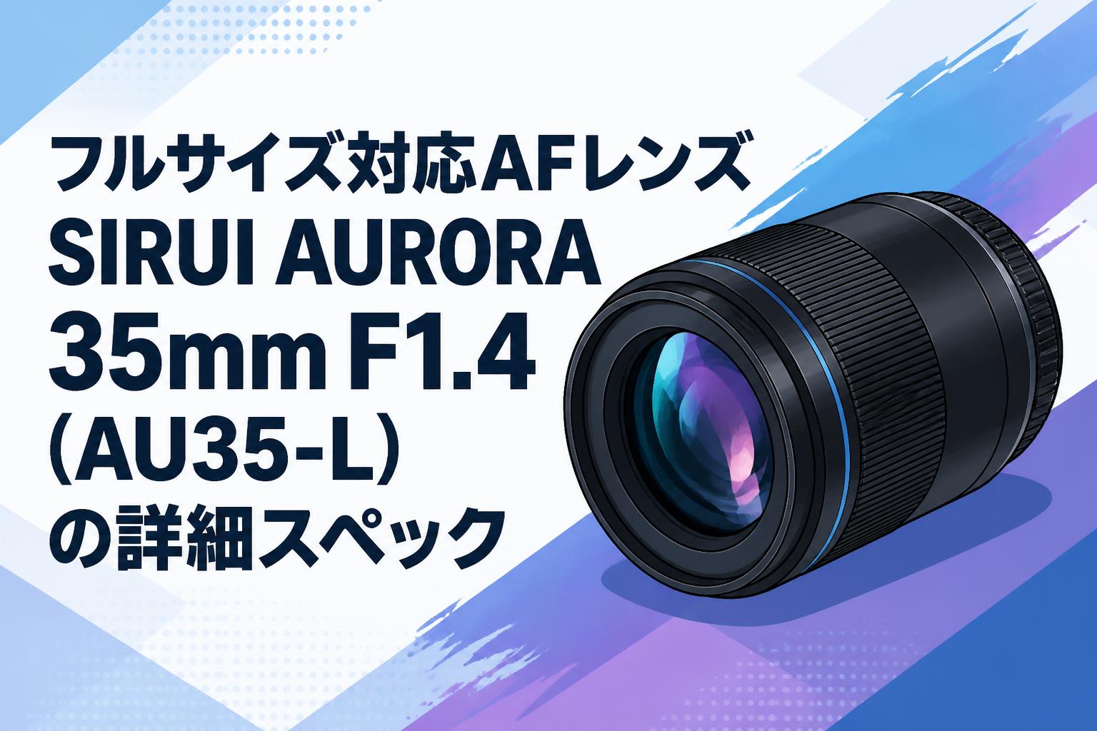 フルサイズ対応AFレンズ SIRUI AURORA 35mm F1.4 (AU35-L) の詳細スペック